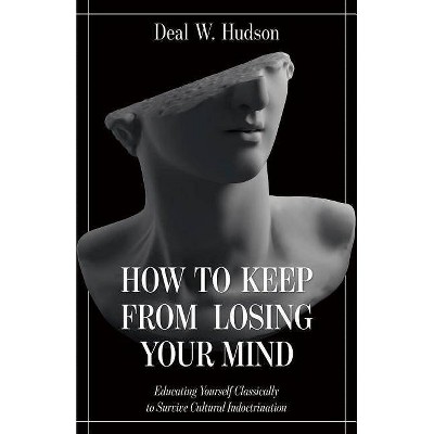  How to Keep from Losing Your Mind - by  Deal W Hudson (Hardcover) 