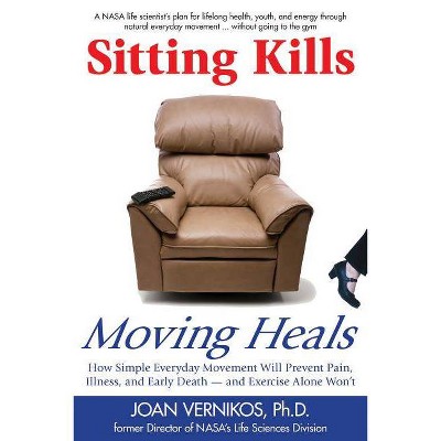 Sitting Kills, Moving Heals - by  Joan Vernikos (Paperback)