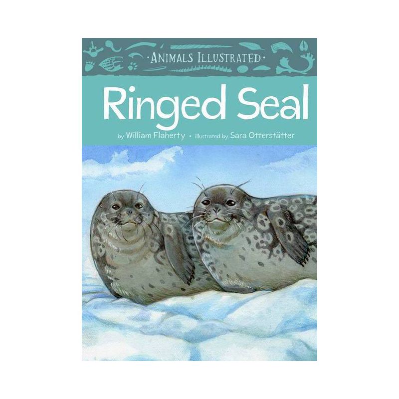 Animals Illustrated: Ringed Seal - by  William Flaherty (Hardcover), 1 of 2