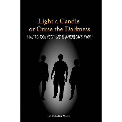 Light a Candle or Curse the Darkness - by  Jon Frederick Morse & Morse Annah Mary (Paperback)