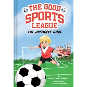 The Ultimate Goal (Good Sports League #1) - (The Good Sports League) by Tommy Greenwald - 1 of 1