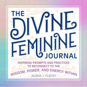 The Divine Feminine Journal - by  Alisha J Flecky (Paperback) - 1 of 1