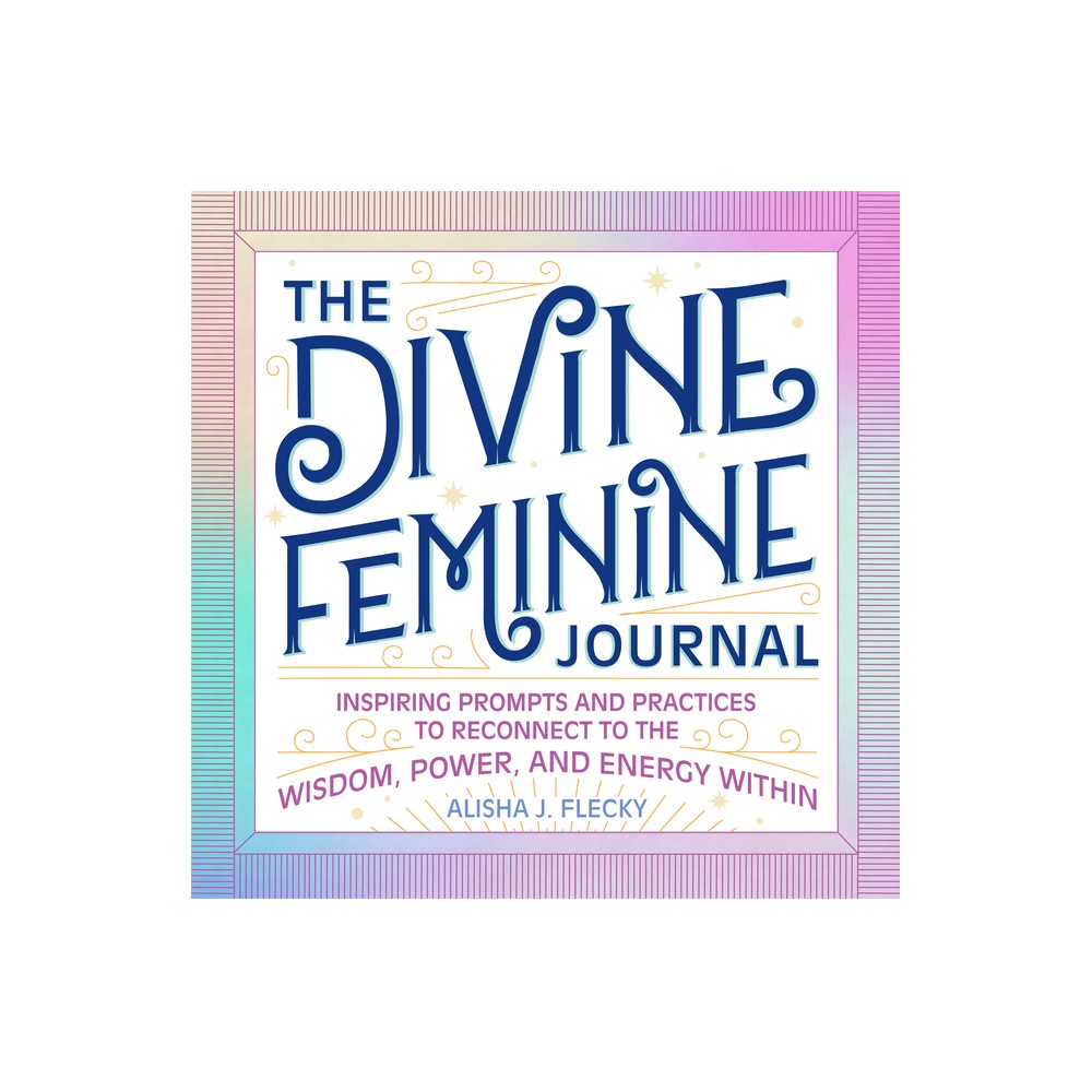 The Divine Feminine Journal - by Alisha J Flecky (Paperback)