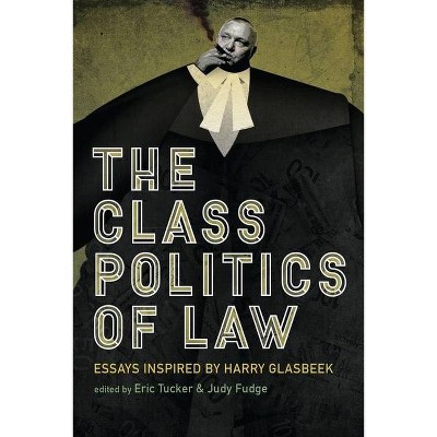 The Class Politics of Law - by  Judy Fudge & Eric Tucker (Paperback)