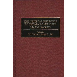 The Critical Response to Thomas Carlyle's Major Works - (Critical Responses in Arts and Letters) by  D J Trela Rodger L T (Hardcover) - 1 of 1