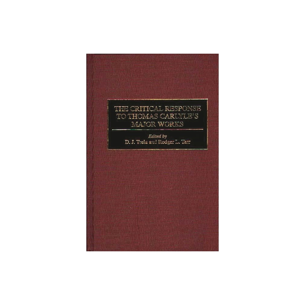 The Critical Response to Thomas Carlyles Major Works - (Critical Responses in Arts and Letters) by D J Trela Rodger L T (Hardcover)