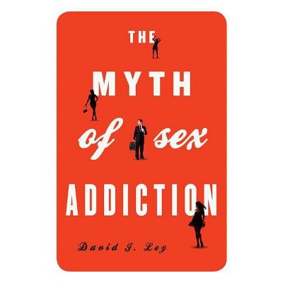 The Myth of Sex Addiction - by  David J Ley (Paperback)