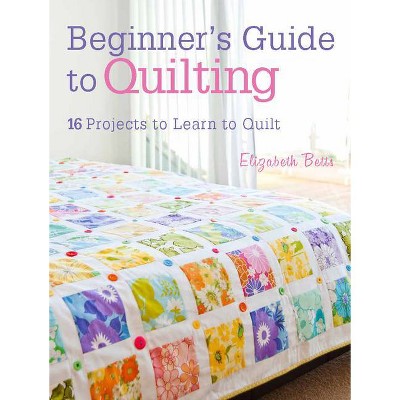 Beginner's Guide to Quilting - by  Elizabeth Betts (Paperback)