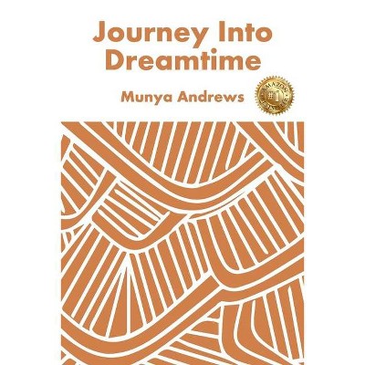 Journey Into Dreamtime - (Aboriginal Dreamtime) by  Munya Andrews (Paperback)