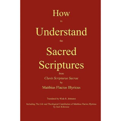 How to Understand the Sacred Scriptures - by  Matthias Flacius (Paperback)