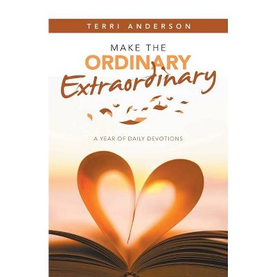 Make the Ordinary Extraordinary - by  Terri Anderson (Paperback)