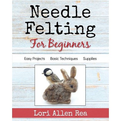 Needle Felting for Beginners - by  Lori Rea (Paperback)