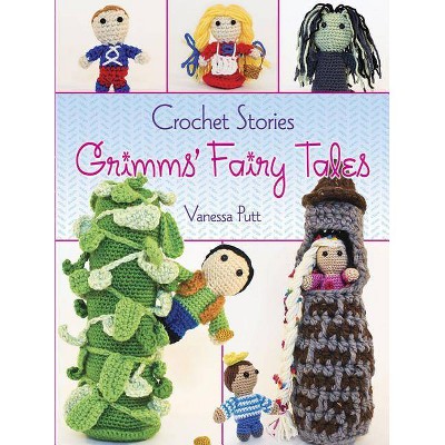 Crochet Stories: Grimms' Fairy Tales - (Dover Knitting, Crochet, Tatting, Lace) by  Vanessa Putt & Brothers Grimm (Paperback)