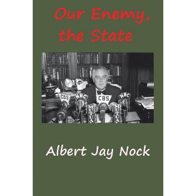 Our Enemy, the State - by  Albert Jay Nock (Paperback)