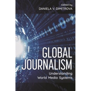 Global Journalism - by  Daniela V Dimitrova (Paperback) - 1 of 1