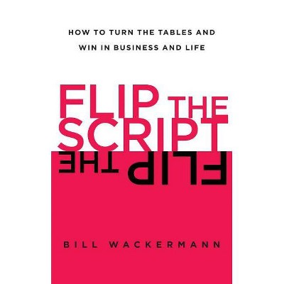 Flip the Script - by  Bill Wackermann (Paperback)