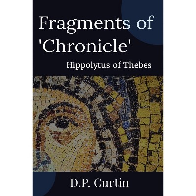 Fragments of 'Chronicle' - by  Hippolytus of Thebes (Paperback)