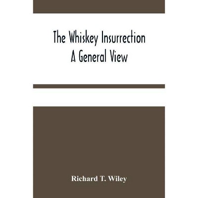 The Whiskey Insurrection A General View - by  Richard T Wiley (Paperback)