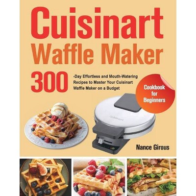 Cuisinart Waffle Maker Cookbook for Beginners - by  Nance Girous (Paperback)