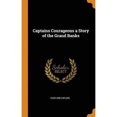 Captains Courageous a Story of the Grand Banks - by  Rudyard Kipling (Hardcover)