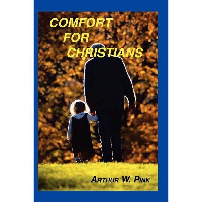 Comfort for Christians - by  Arthur W Pink (Paperback)