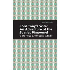Lord Tony's Wife - (Mint Editions (Grand Adventures)) by  Emmuska Orczy (Paperback) - 1 of 1