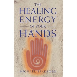 Healing Energy of Your Hands - by  Michael Bradford (Paperback) - 1 of 1