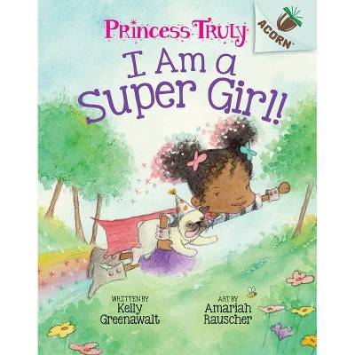 I Am a Super Girl!: An Acorn Book (Princess Truly #1) - by  Kelly Greenawalt (Hardcover)