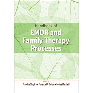 Handbook of EMDR and Family Therapy Processes - by  Francine Shapiro & Florence W Kaslow & Louise Maxfield (Hardcover) - 1 of 1
