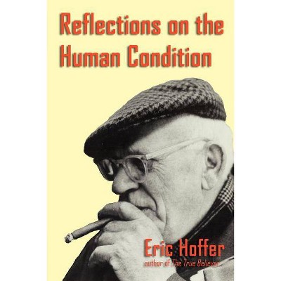 Reflections on the Human Condition - by  Eric Hoffer (Paperback)