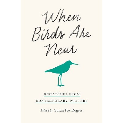 When Birds Are Near - by  Susan Fox Rogers (Paperback)
