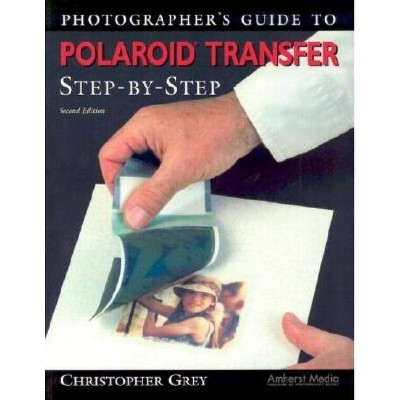 Photographer's Guide to Polaroid Transfer - 2nd Edition by  Christopher Grey (Paperback)