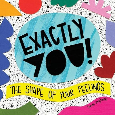 Exactly You! The Shape of Your Feelings - by  Sarah Krajewski (Paperback)