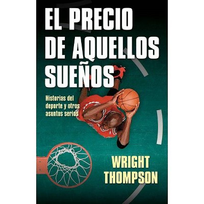 El Precio de Aquellos Suenos - by  Wright Thompson (Paperback)