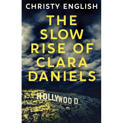 The Slow Rise Of Clara Daniels - by  Christy English (Paperback)