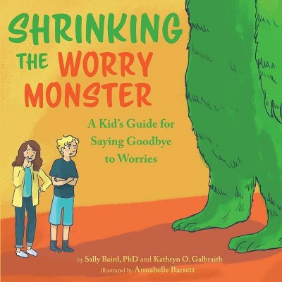 Shrinking the Worry Monster - by  Sally Baird & Kathryn O Galbraith (Paperback)