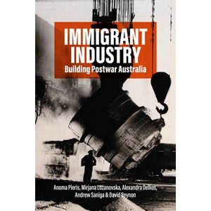 Immigrant Industry - by  Anoma Pieris & Mirjana Lozanovska & Alexandra Dellios & Andrew Saniga (Paperback) - 1 of 1