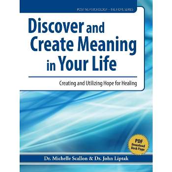Discover and Create Meaning in Your Life - (Positive Psychology - The Hope) by  Michelle Scallon & John J Liptak (Paperback)