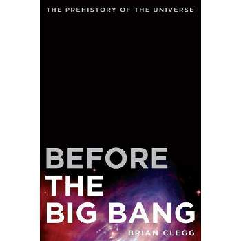 Before the Big Bang - by  Brian Clegg (Paperback)