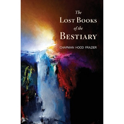 The Lost Books of the Bestiary - by  Chapman Hood Frazier (Paperback)