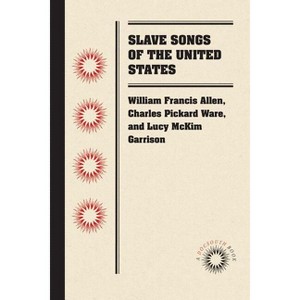 Slave Songs of the United States - (Docsouth Books) by  William Francis Allen & Charles Pickard Ware & Lucy McKim Garrison (Paperback) - 1 of 1