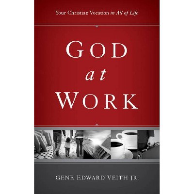 God at Work (Redesign) - by  Gene Edward Veith Jr (Paperback)