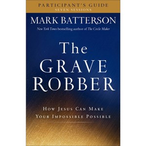 The Grave Robber Participant's Guide - (Seven-Week Study Guide) by  Mark Batterson (Paperback) - 1 of 1