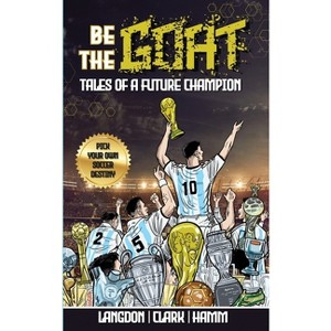 Be The G.O.A.T. - A Pick Your Own Soccer Destiny Story. Tales Of A Future Champion - Emulate Messi, Ronaldo Or Pursue Your own Path to Becoming the - 1 of 1