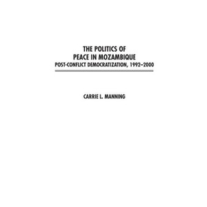 The Politics of Peace in Mozambique - by  Carrie Manning (Hardcover) - 1 of 1