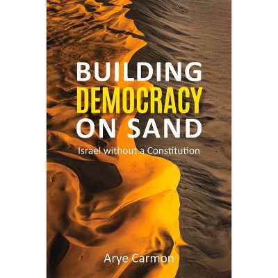  Building Democracy on Sand - by  Arye Carmon (Paperback) 