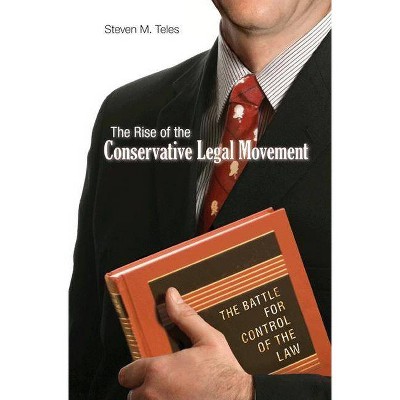 The Rise of the Conservative Legal Movement - (Princeton Studies in American Politics: Historical, Internat) by  Steven M Teles (Paperback)