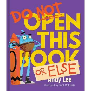 Do Not Open This Book or Else - by  Andy Lee (Hardcover)