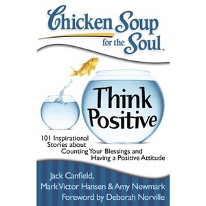 Chicken Soup for the Soul: Think Positive - by  Jack Canfield & Mark Victor Hansen & Amy Newmark (Paperback) - 1 of 1