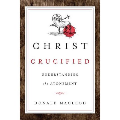 Christ Crucified - by  Donald MacLeod (Paperback)